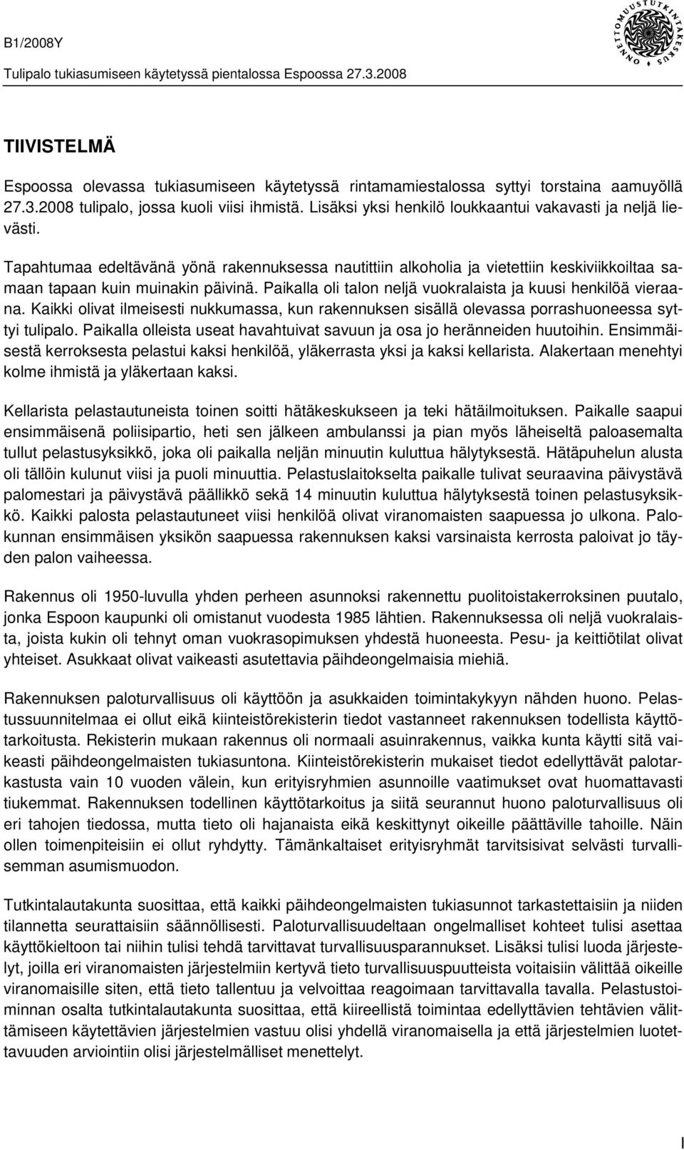 Paikalla oli talon neljä vuokralaista ja kuusi henkilöä vieraana. Kaikki olivat ilmeisesti nukkumassa, kun rakennuksen sisällä olevassa porrashuoneessa syttyi tulipalo.