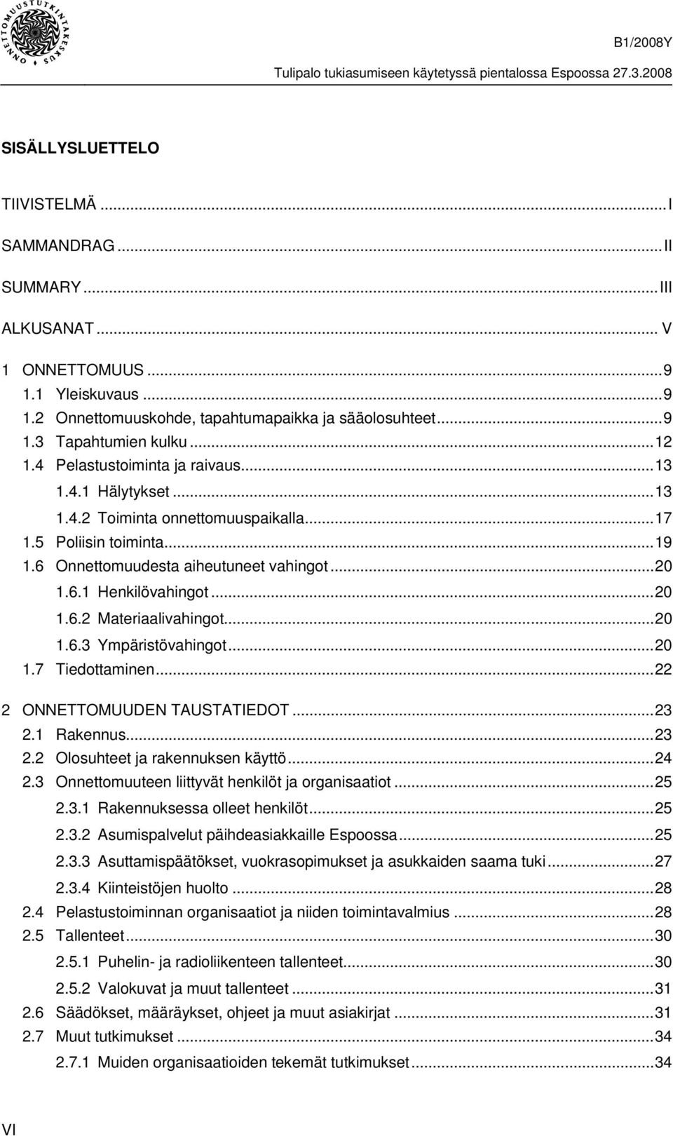 ..20 1.6.2 Materiaalivahingot...20 1.6.3 Ympäristövahingot...20 1.7 Tiedottaminen...22 2 ONNETTOMUUDEN TAUSTATIEDOT...23 2.1 Rakennus...23 2.2 Olosuhteet ja rakennuksen käyttö...24 2.