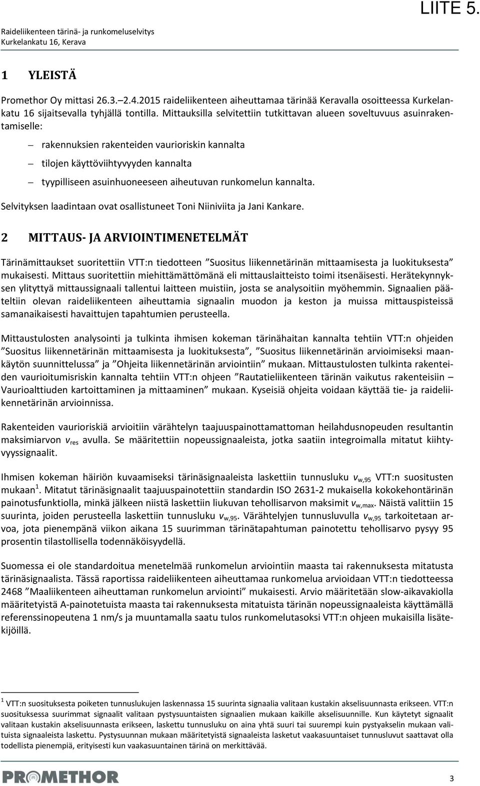 Mittauksilla selvitettiin tutkittavan alueen soveltuvuus asuinrakentamiselle: rakennuksien rakenteiden vaurioriskin kannalta tilojen käyttöviihtyvyyden kannalta tyypilliseen asuinhuoneeseen