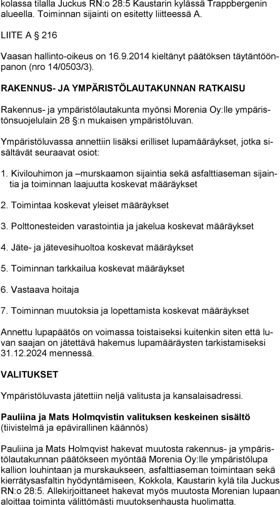 RAKENNUS- JA YMPÄRISTÖLAUTAKUNNAN RATKAISU Rakennus- ja ympäristölautakunta myönsi Morenia Oy:lle ym pä ristön suo je lu lain 28 :n mukaisen ympäristöluvan.