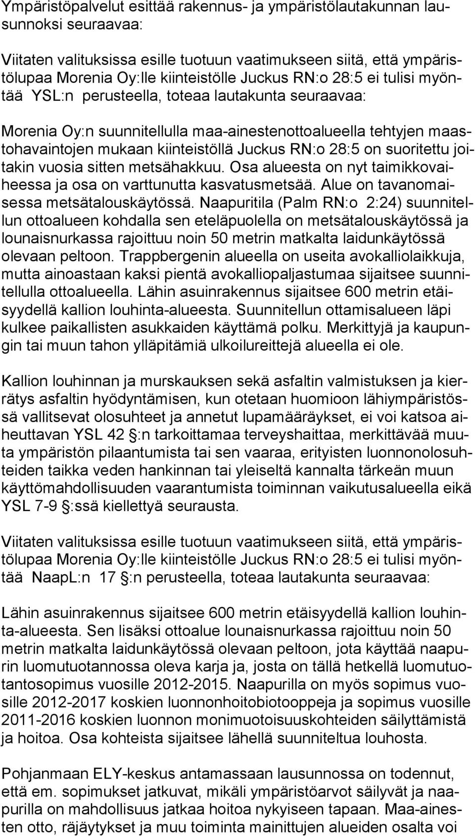 28:5 on suoritettu joita kin vuosia sitten metsähakkuu. Osa alueesta on nyt tai mik ko vaihees sa ja osa on varttunutta kasvatusmetsää. Alue on ta van omaises sa metsätalouskäytössä.