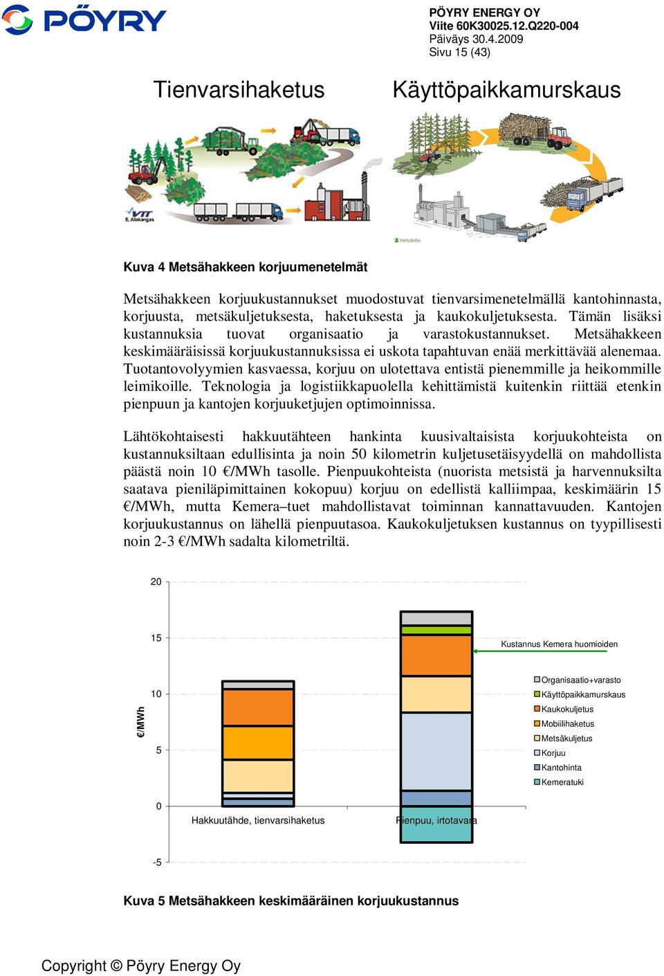 Metsähakkeen keskimääräisissä korjuukustannuksissa ei uskota tapahtuvan enää merkittävää alenemaa. Tuotantovolyymien kasvaessa, korjuu on ulotettava entistä pienemmille ja heikommille leimikoille.