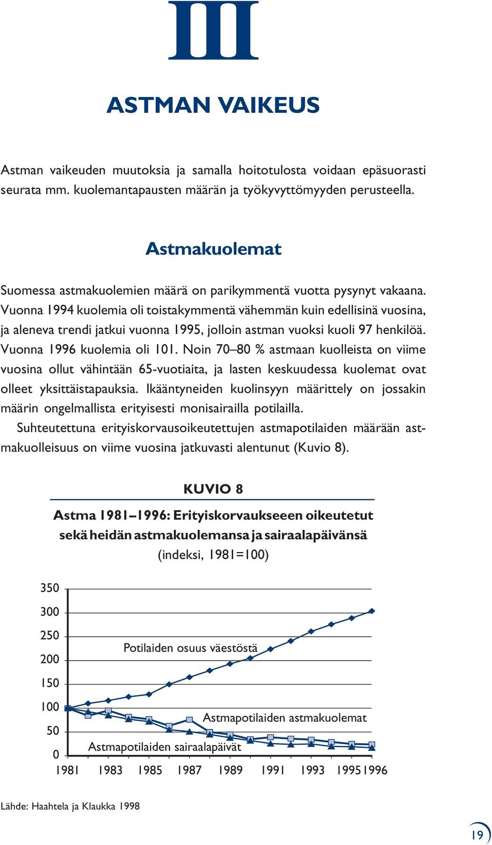 Vuonna 1994 kuolemia oli toistakymmentä vähemmän kuin edellisinä vuosina, ja aleneva trendi jatkui vuonna 1995, jolloin astman vuoksi kuoli 97 henkilöä. Vuonna 1996 kuolemia oli 101.