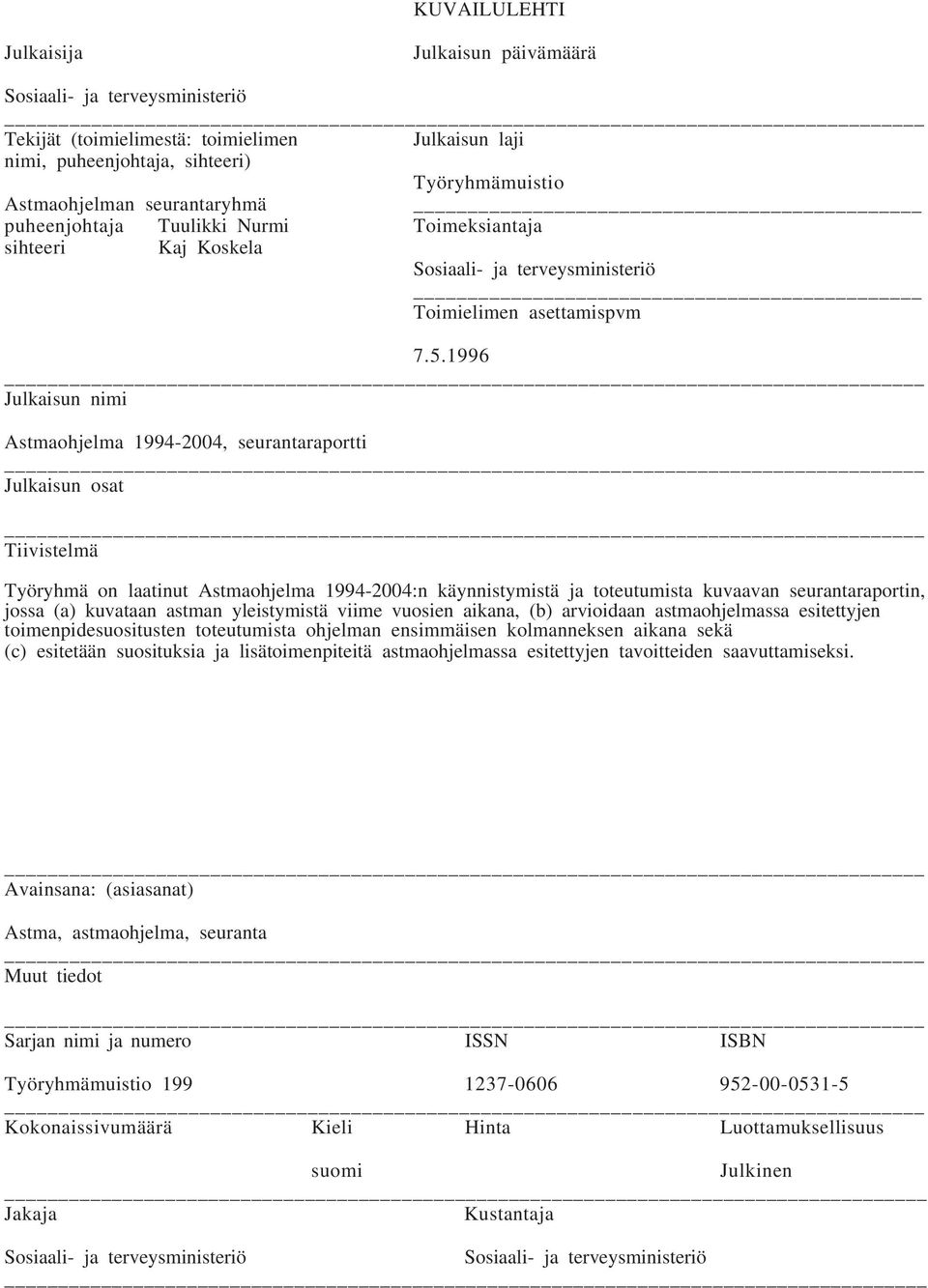 1996 Julkaisun nimi Astmaohjelma 1994-2004, seurantaraportti Julkaisun osat Tiivistelmä Työryhmä on laatinut Astmaohjelma 1994-2004:n käynnistymistä ja toteutumista kuvaavan seurantaraportin, jossa