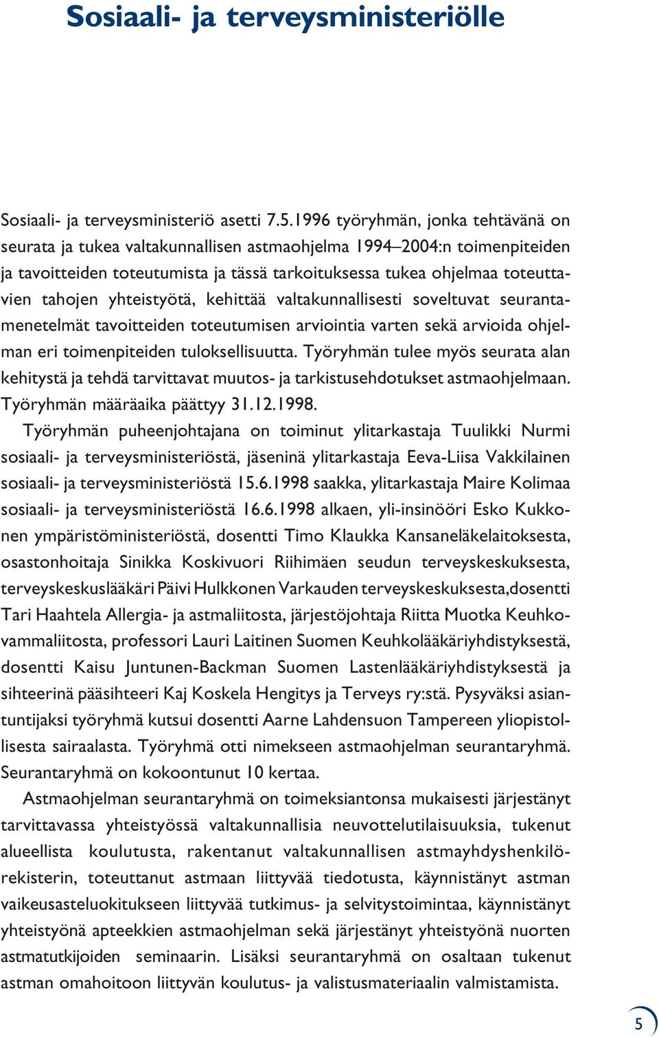 yhteistyötä, kehittää valtakunnallisesti soveltuvat seurantamenetelmät tavoitteiden toteutumisen arviointia varten sekä arvioida ohjelman eri toimenpiteiden tuloksellisuutta.