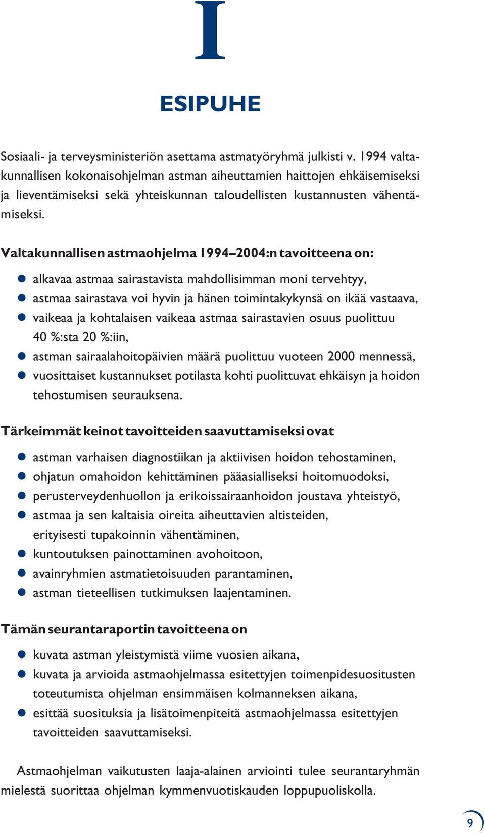 Valtakunnallisen astmaohjelma 1994 2004:n tavoitteena on: alkavaa astmaa sairastavista mahdollisimman moni tervehtyy, astmaa sairastava voi hyvin ja hänen toimintakykynsä on ikää vastaava, vaikeaa ja