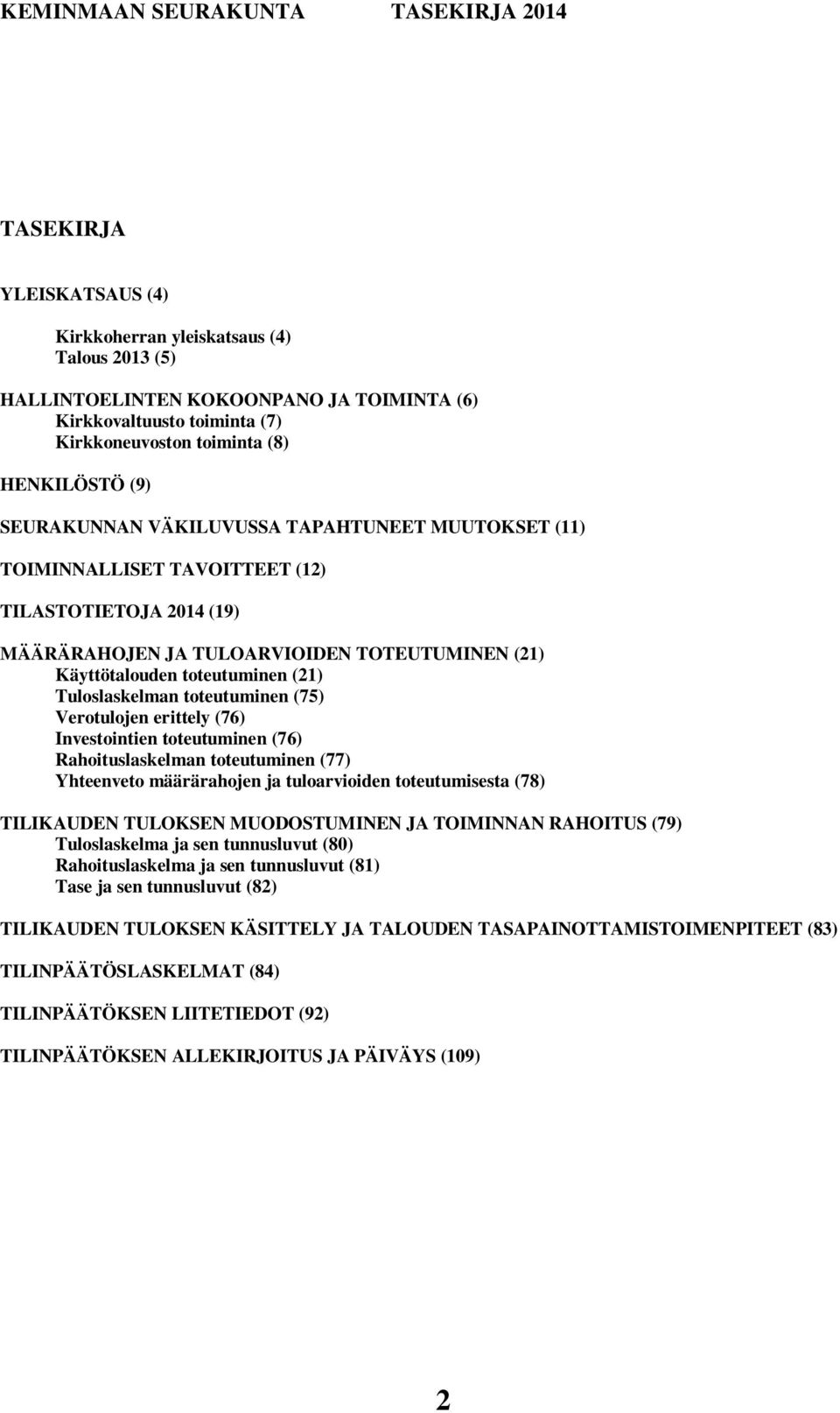 Tuloslaskelman toteutuminen (75) Verotulojen erittely (76) Investointien toteutuminen (76) Rahoituslaskelman toteutuminen (77) Yhteenveto määrärahojen ja tuloarvioiden toteutumisesta (78) TILIKAUDEN