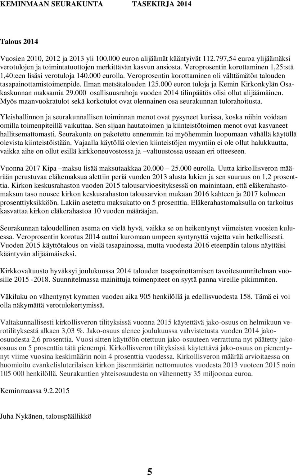 000 euron tuloja ja Kemin Kirkonkylän Osakaskunnan maksamia 29.000 osallisuusrahoja vuoden 2014 tilinpäätös olisi ollut alijäämäinen.