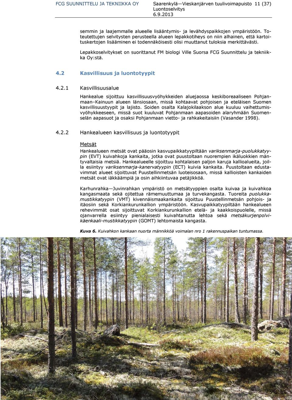 Lepakkoselvitykset on suorittanut FM biologi Ville Suorsa FCG Suunnittelu ja tekniikka Oy:stä. 4.2 