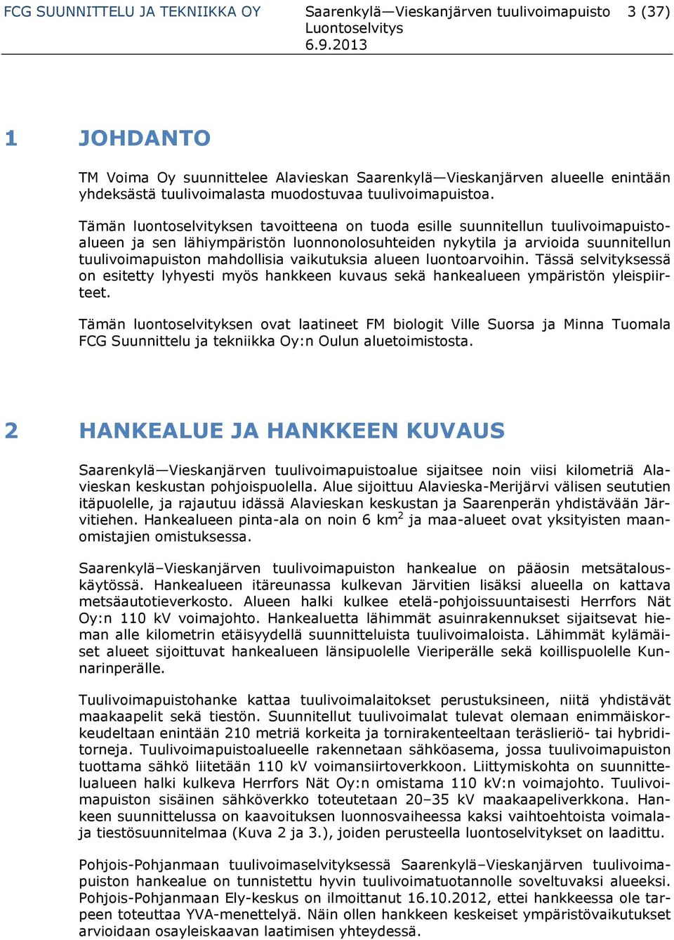 Tämän luontoselvityksen tavoitteena on tuoda esille suunnitellun tuulivoimapuistoalueen ja sen lähiympäristön luonnonolosuhteiden nykytila ja arvioida suunnitellun tuulivoimapuiston mahdollisia