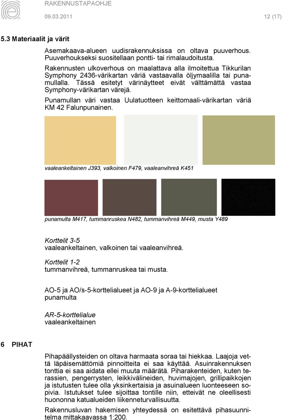 Tässä esitetyt värinäytteet eivät välttämättä vastaa Symphony-värikartan värejä. Punamullan väri vastaa Uulatuotteen keittomaali-värikartan väriä KM 42 Falunpunainen.
