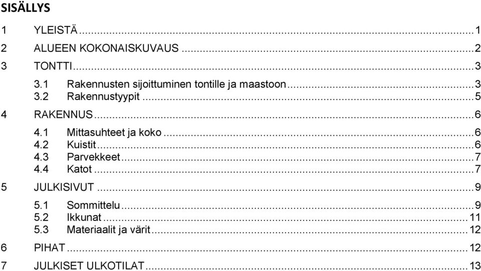 .. 6 4.1 Mittasuhteet ja koko... 6 4.2 Kuistit... 6 4.3 Parvekkeet... 7 4.4 Katot.