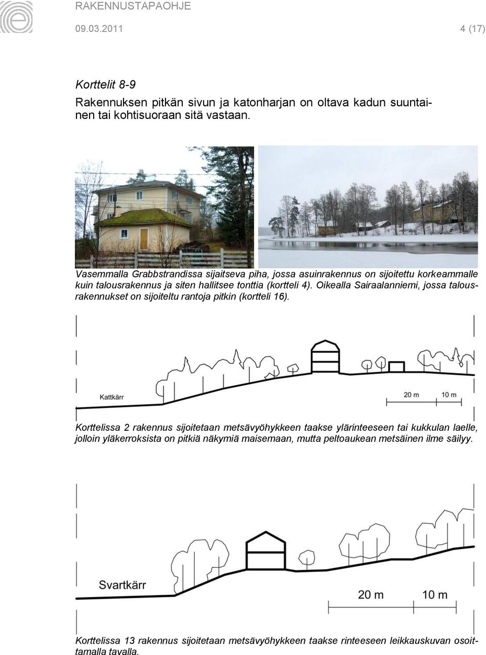 Oikealla Sairaalanniemi, jossa talousrakennukset on sijoiteltu rantoja pitkin (kortteli 16).