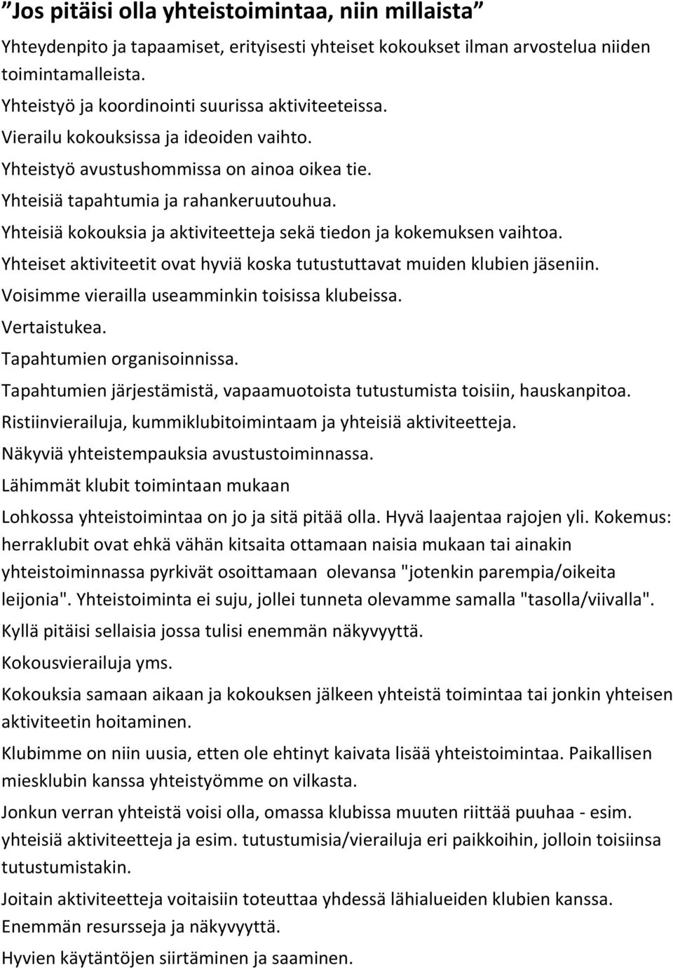 Yhteisiä kokouksia ja aktiviteetteja sekä tiedon ja kokemuksen vaihtoa. Yhteiset aktiviteetit ovat hyviä koska tutustuttavat muiden klubien jäseniin. Voisimme vierailla useamminkin toisissa klubeissa.