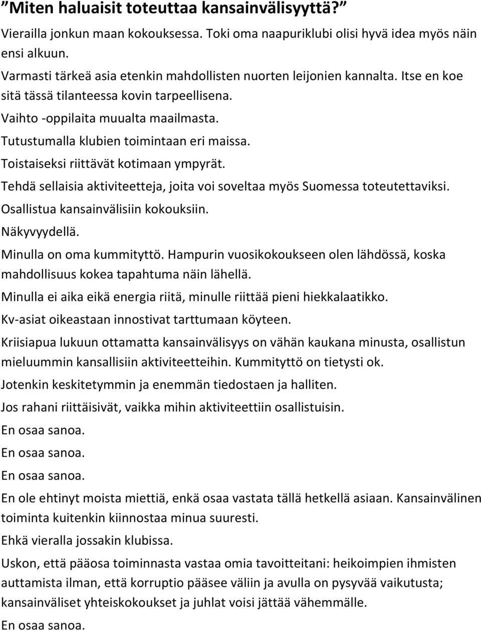 Tutustumalla klubien toimintaan eri maissa. Toistaiseksi riittävät kotimaan ympyrät. Tehdä sellaisia aktiviteetteja, joita voi soveltaa myös Suomessa toteutettaviksi.