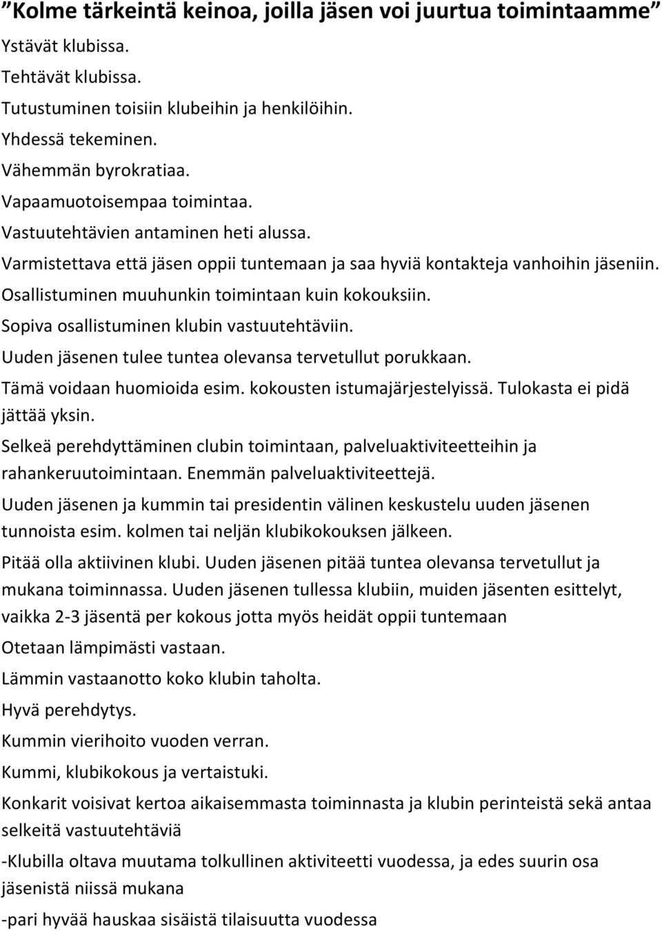 Osallistuminen muuhunkin toimintaan kuin kokouksiin. Sopiva osallistuminen klubin vastuutehtäviin. Uuden jäsenen tulee tuntea olevansa tervetullut porukkaan. Tämä voidaan huomioida esim.