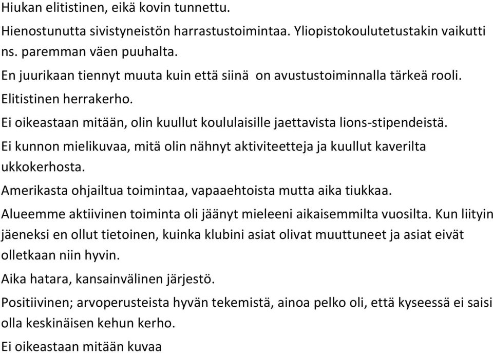 Ei kunnon mielikuvaa, mitä olin nähnyt aktiviteetteja ja kuullut kaverilta ukkokerhosta. Amerikasta ohjailtua toimintaa, vapaaehtoista mutta aika tiukkaa.