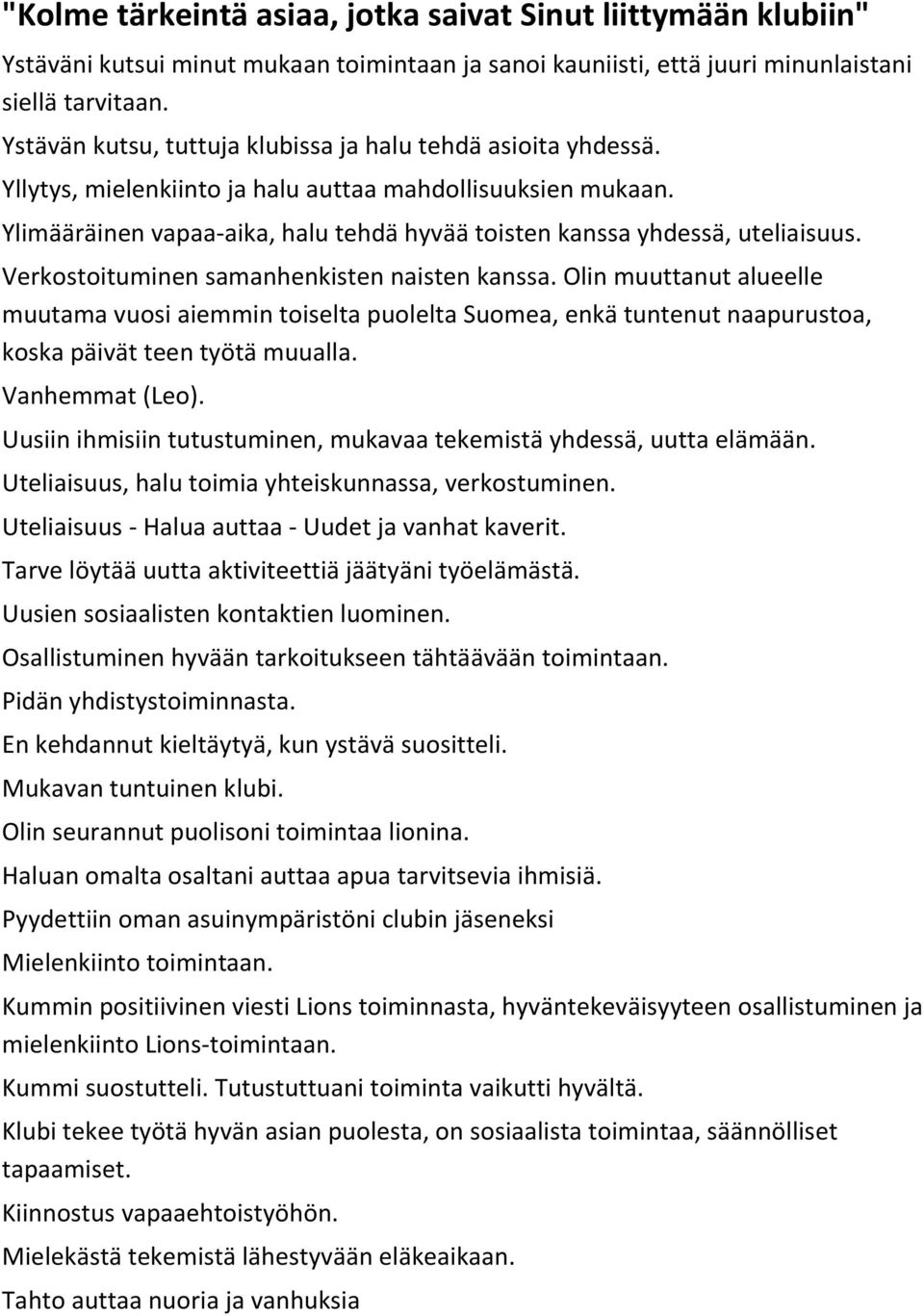 Ylimääräinen vapaa-aika, halu tehdä hyvää toisten kanssa yhdessä, uteliaisuus. Verkostoituminen samanhenkisten naisten kanssa.