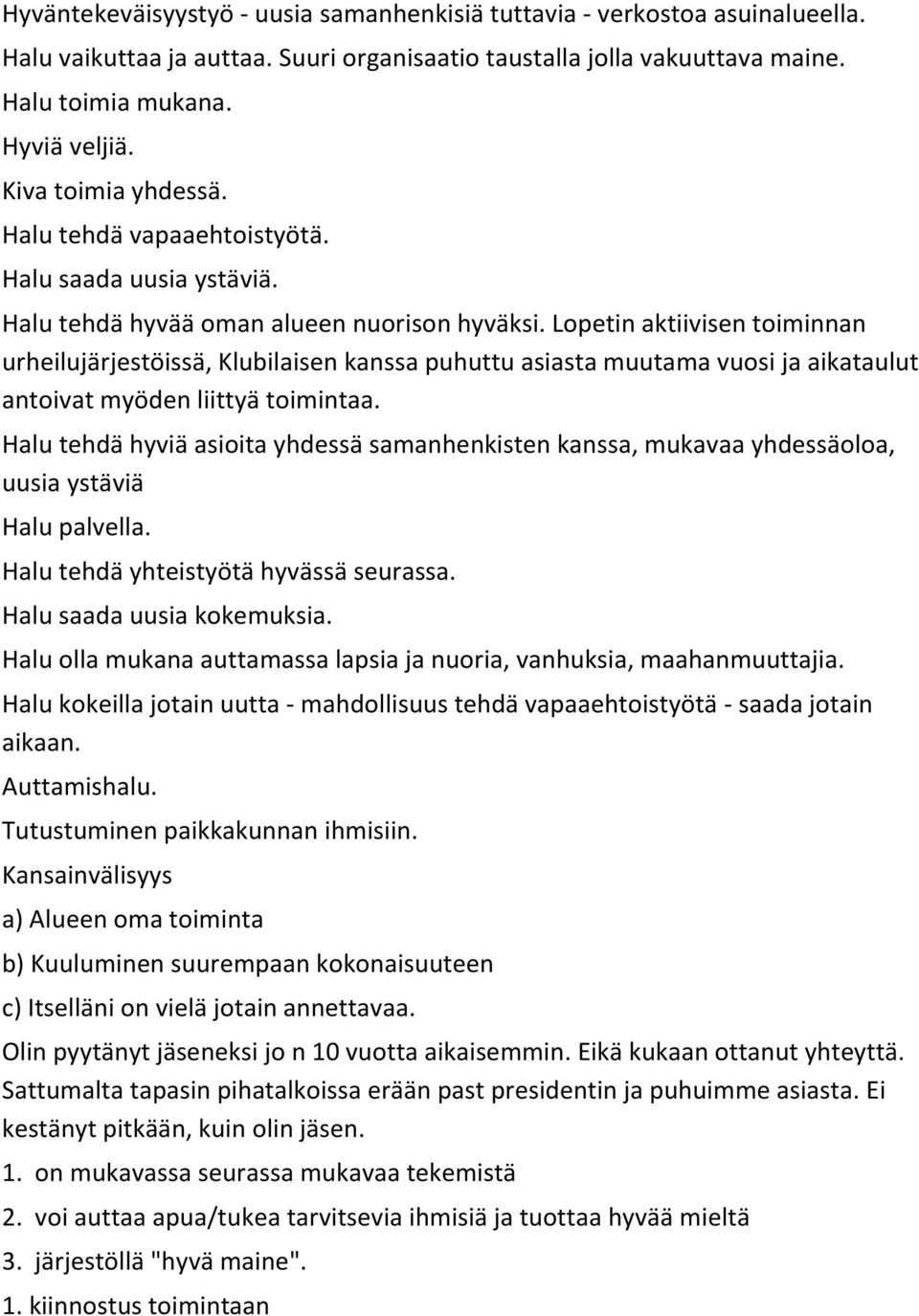 Lopetin aktiivisen toiminnan urheilujärjestöissä, Klubilaisen kanssa puhuttu asiasta muutama vuosi ja aikataulut antoivat myöden liittyä toimintaa.