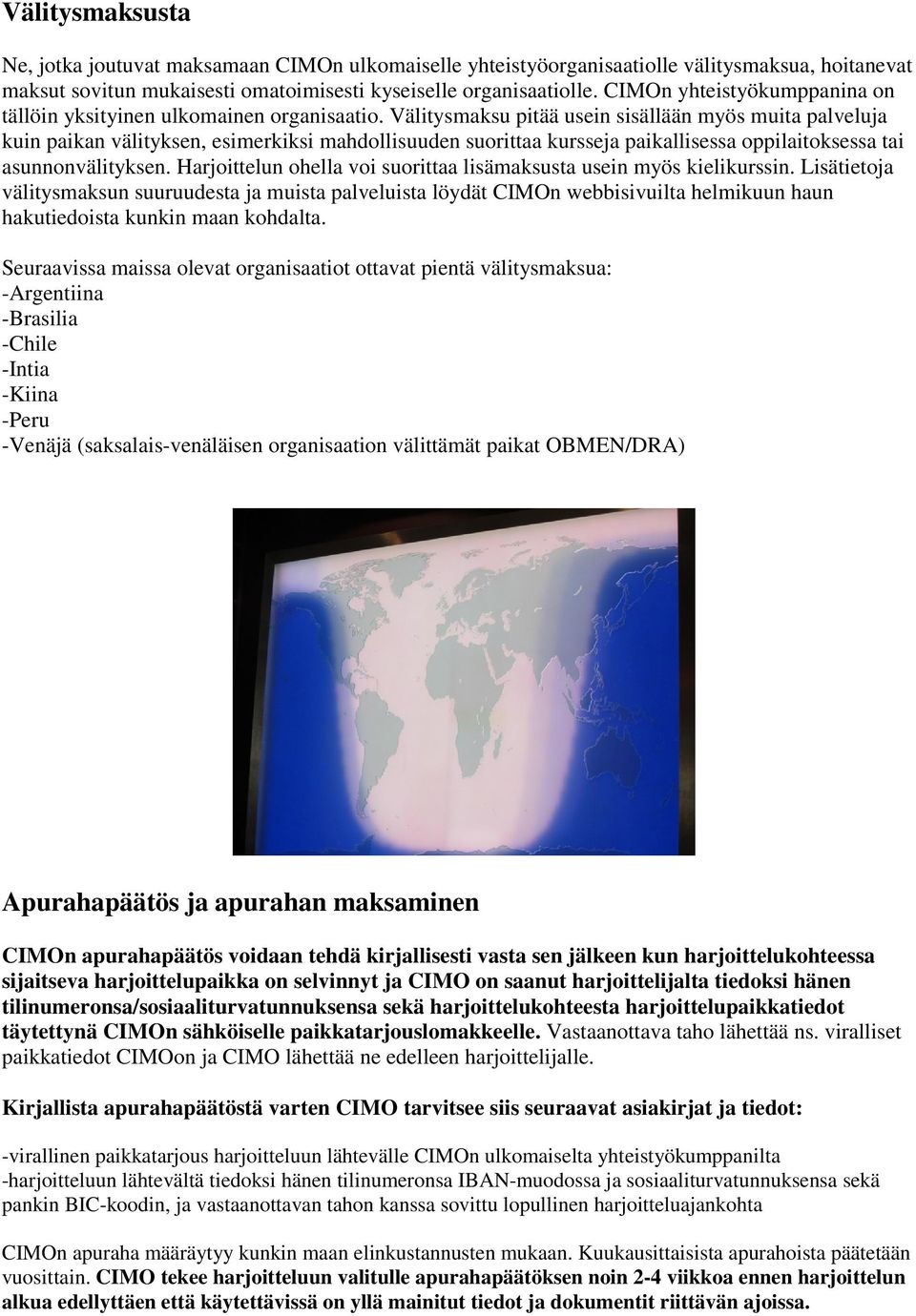 Välitysmaksu pitää usein sisällään myös muita palveluja kuin paikan välityksen, esimerkiksi mahdollisuuden suorittaa kursseja paikallisessa oppilaitoksessa tai asunnonvälityksen.