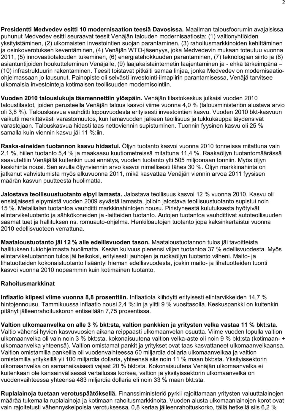 parantaminen, (3) rahoitusmarkkinoiden kehittäminen ja osinkoverotuksen keventäminen, (4) Venäjän WTO-jäsenyys, joka Medvedevin mukaan toteutuu vuonna 2011, (5) innovaatiotalouden tukeminen, (6)