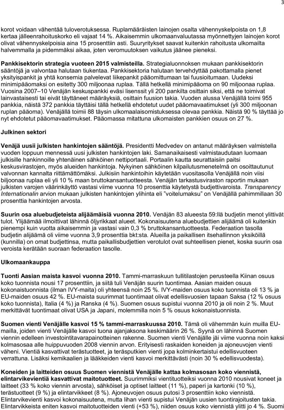 Suuryritykset saavat kuitenkin rahoitusta ulkomailta halvemmalla ja pidemmäksi aikaa, joten veromuutoksen vaikutus jäänee pieneksi. Pankkisektorin strategia vuoteen 2015 valmisteilla.