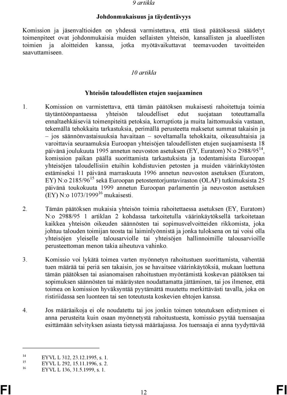 Komission on varmistettava, että tämän päätöksen mukaisesti rahoitettuja toimia täytäntöönpantaessa yhteisön taloudelliset edut suojataan toteuttamalla ennaltaehkäiseviä toimenpiteitä petoksia,