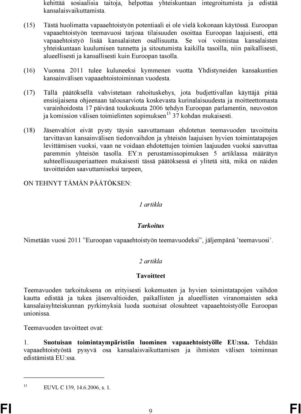 Se voi voimistaa kansalaisten yhteiskuntaan kuulumisen tunnetta ja sitoutumista kaikilla tasoilla, niin paikallisesti, alueellisesti ja kansallisesti kuin Euroopan tasolla.