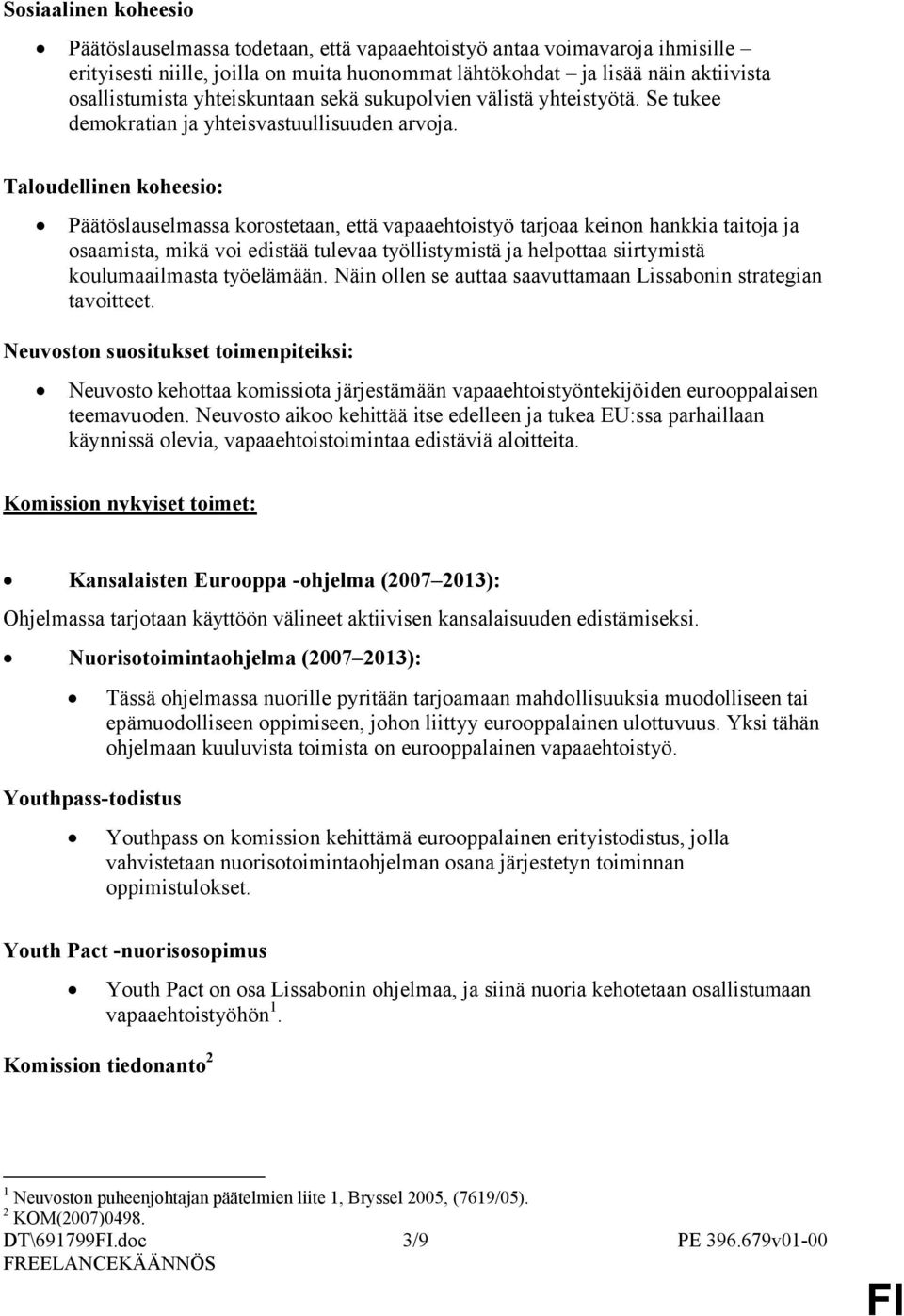 Taloudellinen koheesio: Päätöslauselmassa korostetaan, että vapaaehtoistyö tarjoaa keinon hankkia taitoja ja osaamista, mikä voi edistää tulevaa työllistymistä ja helpottaa siirtymistä