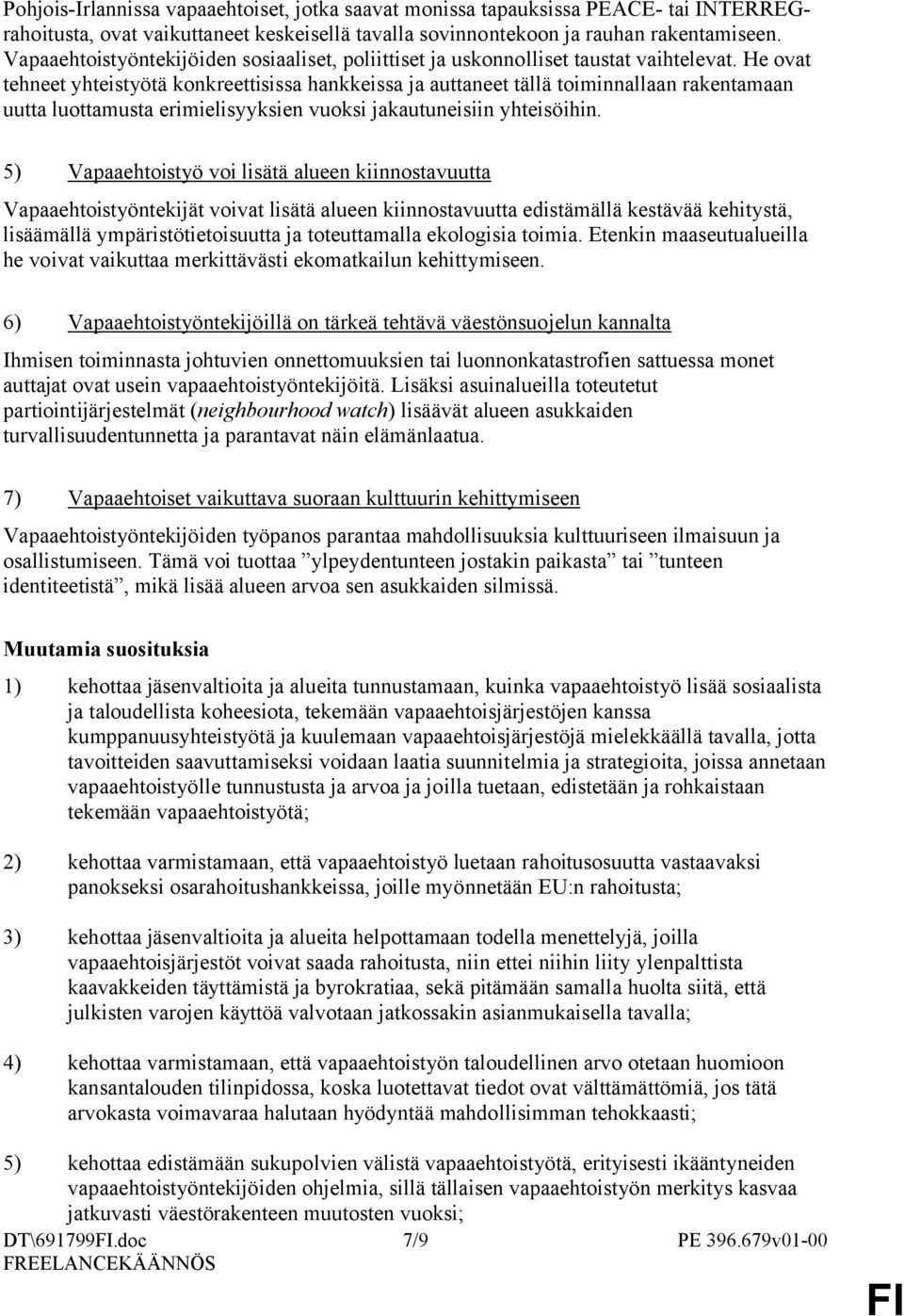 He ovat tehneet yhteistyötä konkreettisissa hankkeissa ja auttaneet tällä toiminnallaan rakentamaan uutta luottamusta erimielisyyksien vuoksi jakautuneisiin yhteisöihin.