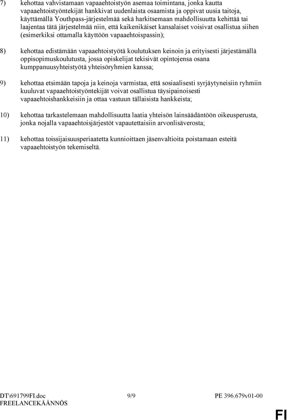 edistämään vapaaehtoistyötä koulutuksen keinoin ja erityisesti järjestämällä oppisopimuskoulutusta, jossa opiskelijat tekisivät opintojensa osana kumppanuusyhteistyötä yhteisöryhmien kanssa; 9)