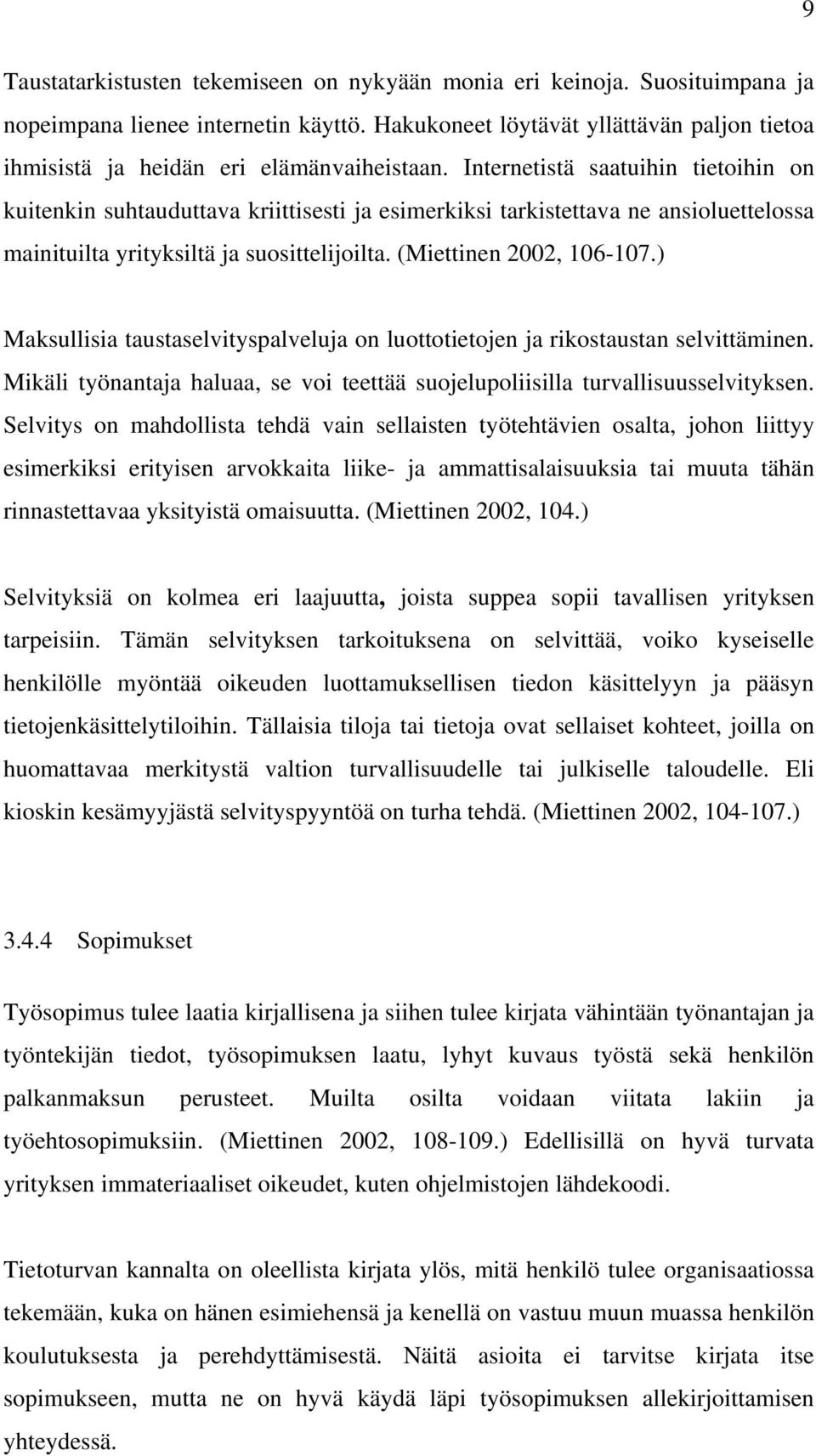 Internetistä saatuihin tietoihin on kuitenkin suhtauduttava kriittisesti ja esimerkiksi tarkistettava ne ansioluettelossa mainituilta yrityksiltä ja suosittelijoilta. (Miettinen 2002, 106-107.