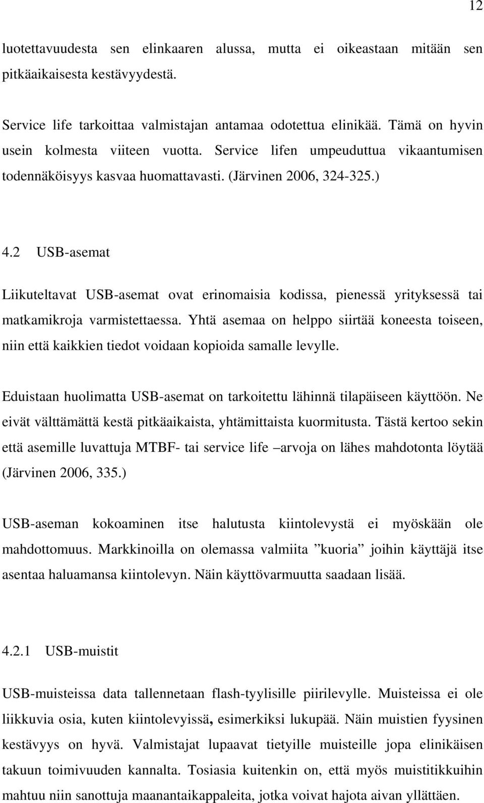 2 USB-asemat Liikuteltavat USB-asemat ovat erinomaisia kodissa, pienessä yrityksessä tai matkamikroja varmistettaessa.