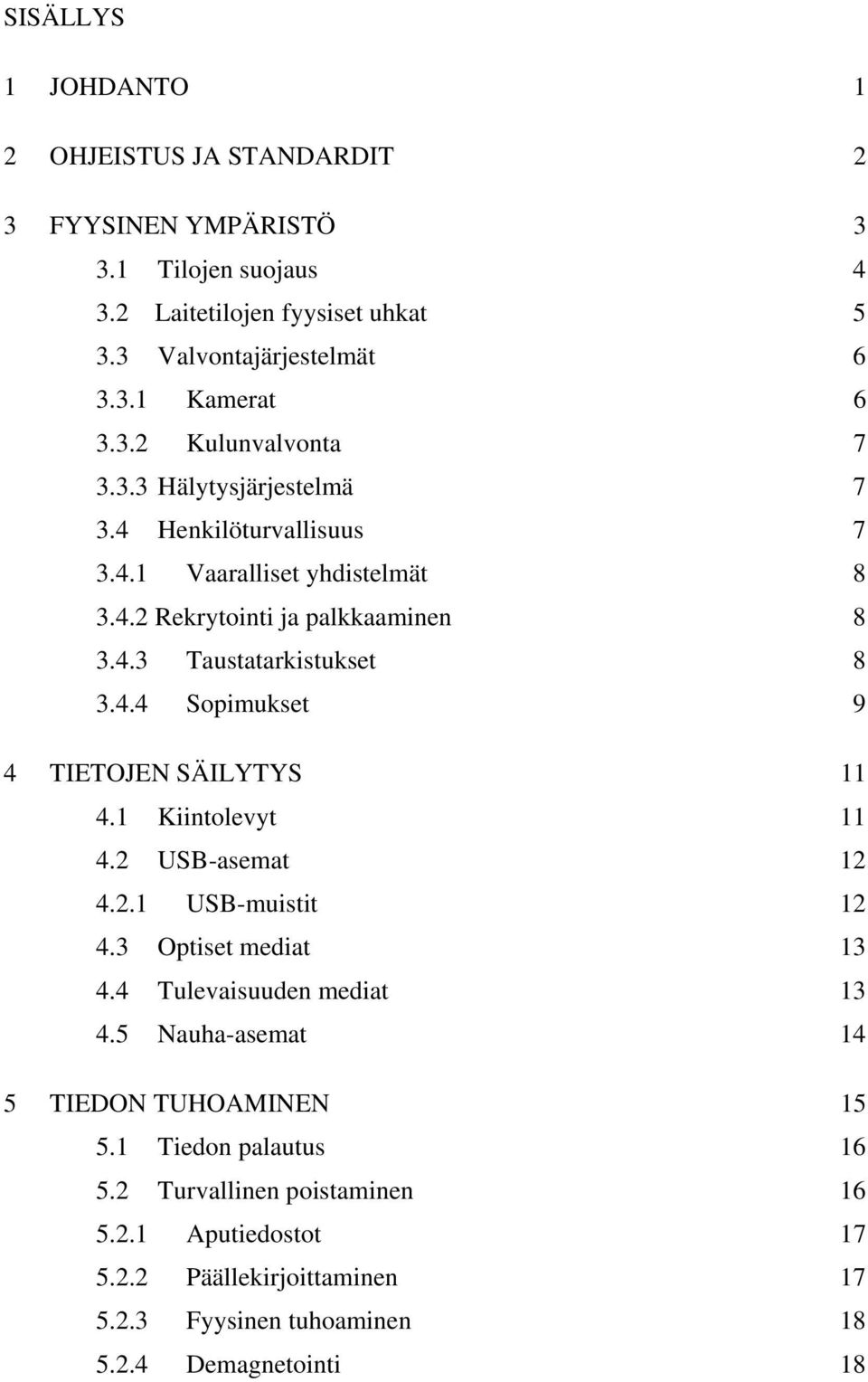 1 Kiintolevyt 11 4.2 USB-asemat 12 4.2.1 USB-muistit 12 4.3 Optiset mediat 13 4.4 Tulevaisuuden mediat 13 4.5 Nauha-asemat 14 5 TIEDON TUHOAMINEN 15 5.