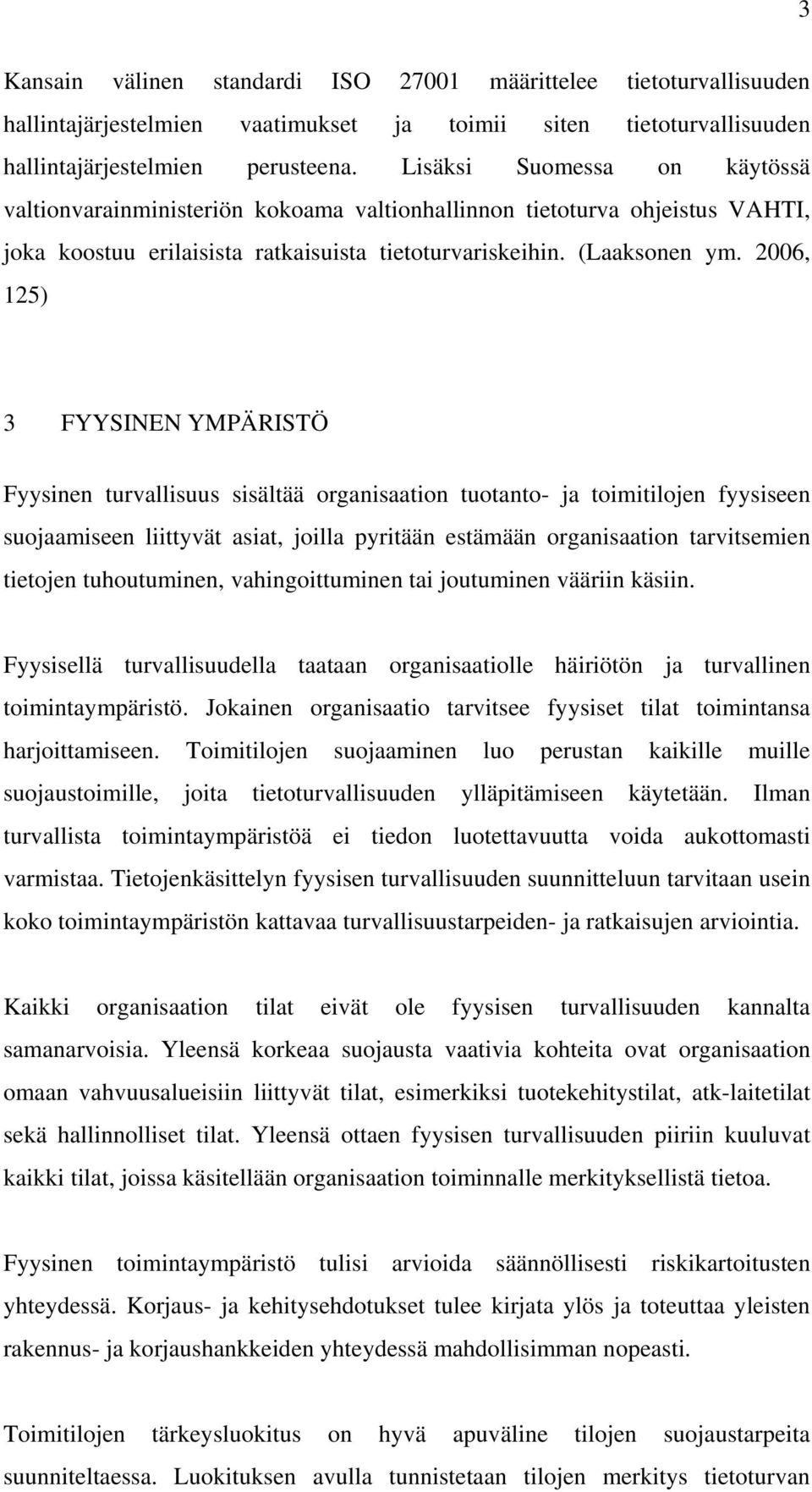 2006, 125) 3 FYYSINEN YMPÄRISTÖ Fyysinen turvallisuus sisältää organisaation tuotanto- ja toimitilojen fyysiseen suojaamiseen liittyvät asiat, joilla pyritään estämään organisaation tarvitsemien