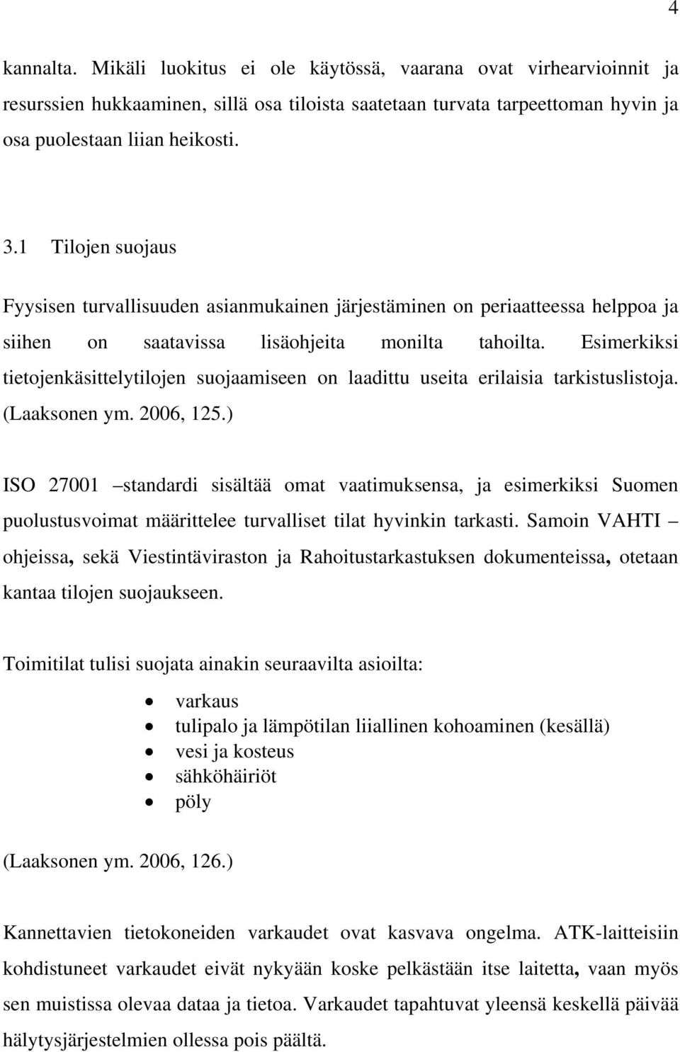 Esimerkiksi tietojenkäsittelytilojen suojaamiseen on laadittu useita erilaisia tarkistuslistoja. (Laaksonen ym. 2006, 125.