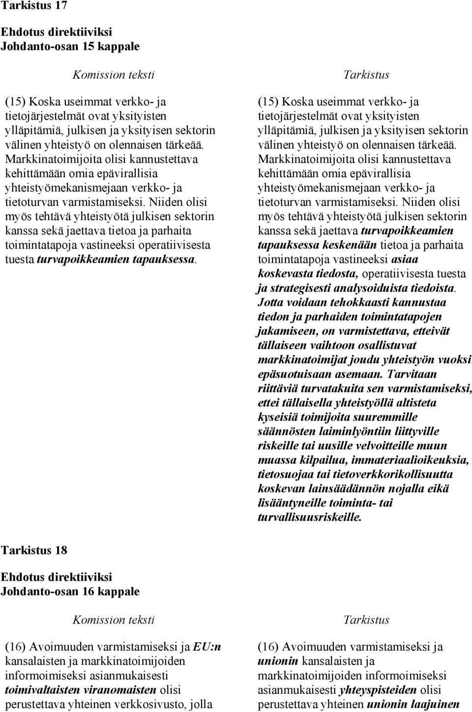 Niiden olisi myös tehtävä yhteistyötä julkisen sektorin kanssa sekä jaettava tietoa ja parhaita toimintatapoja vastineeksi operatiivisesta tuesta turvapoikkeamien tapauksessa.