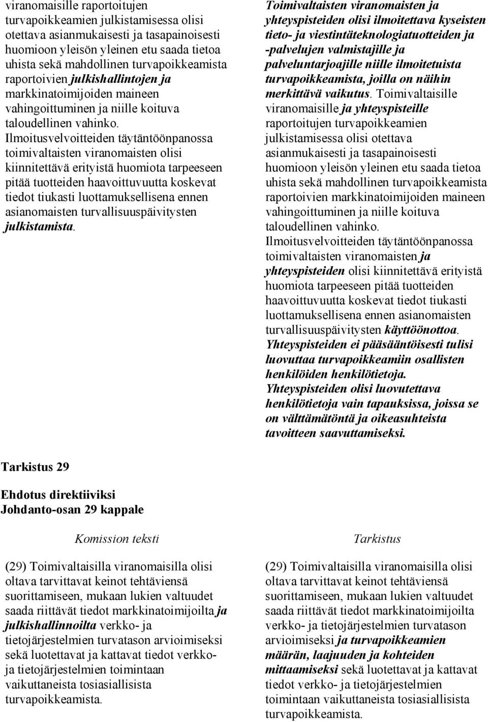 Ilmoitusvelvoitteiden täytäntöönpanossa toimivaltaisten viranomaisten olisi kiinnitettävä erityistä huomiota tarpeeseen pitää tuotteiden haavoittuvuutta koskevat tiedot tiukasti luottamuksellisena