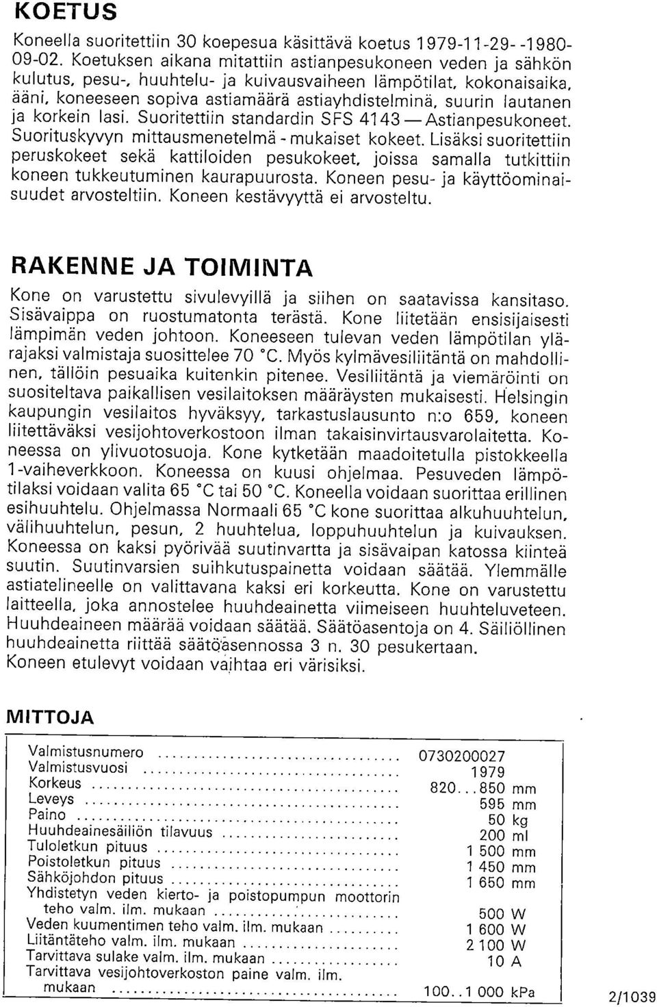 ja korkein lasi. Suoritettiin standardin SFS 4143 Astianpesukoneet. Suorituskyvyn mittausmenetelmä - mukaiset kokeet.