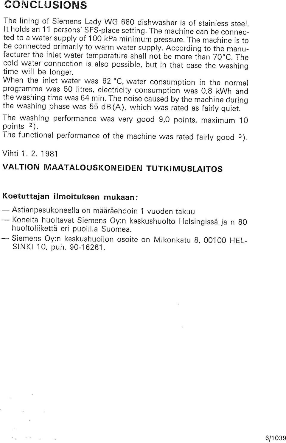 The cold water connection is also possible, but in that case the washing time will be longer.