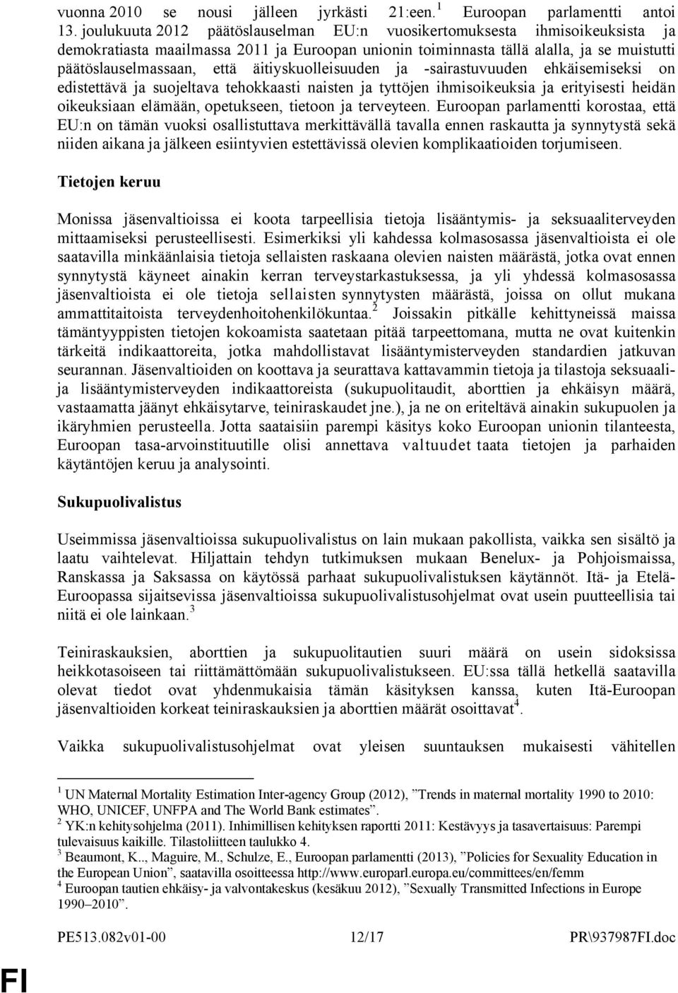 äitiyskuolleisuuden ja -sairastuvuuden ehkäisemiseksi on edistettävä ja suojeltava tehokkaasti naisten ja tyttöjen ihmisoikeuksia ja erityisesti heidän oikeuksiaan elämään, opetukseen, tietoon ja