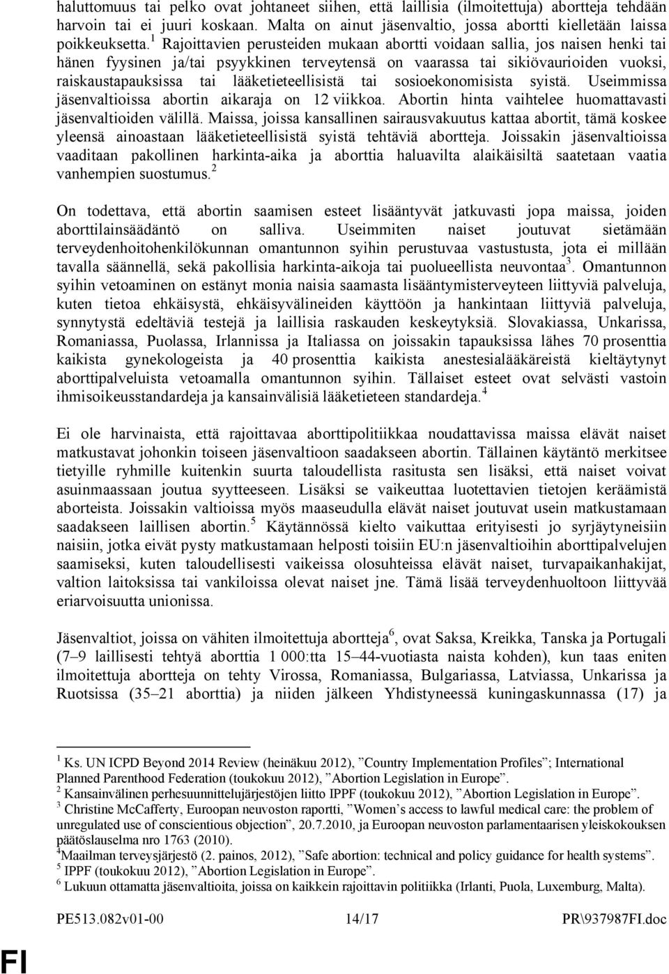 lääketieteellisistä tai sosioekonomisista syistä. Useimmissa jäsenvaltioissa abortin aikaraja on 12 viikkoa. Abortin hinta vaihtelee huomattavasti jäsenvaltioiden välillä.