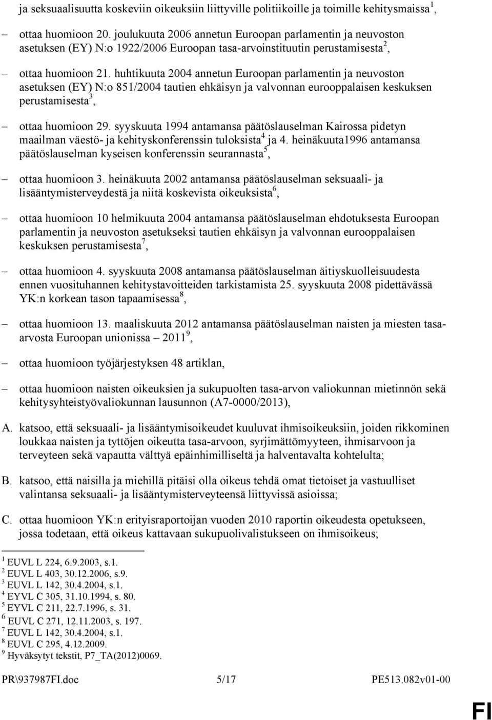 huhtikuuta 2004 annetun Euroopan parlamentin ja neuvoston asetuksen (EY) N:o 851/2004 tautien ehkäisyn ja valvonnan eurooppalaisen keskuksen perustamisesta 3, ottaa huomioon 29.