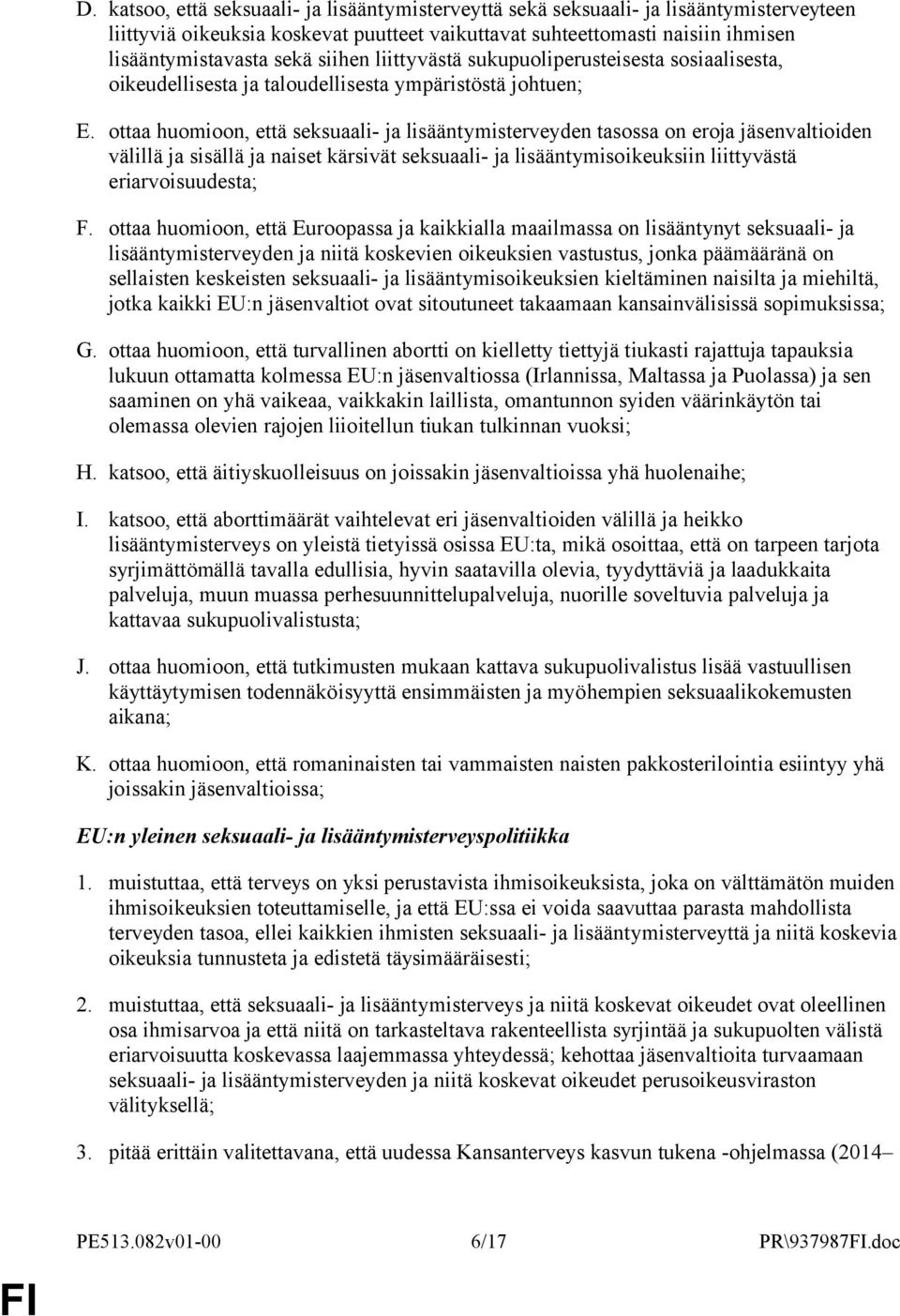 ottaa huomioon, että seksuaali- ja lisääntymisterveyden tasossa on eroja jäsenvaltioiden välillä ja sisällä ja naiset kärsivät seksuaali- ja lisääntymisoikeuksiin liittyvästä eriarvoisuudesta; F.