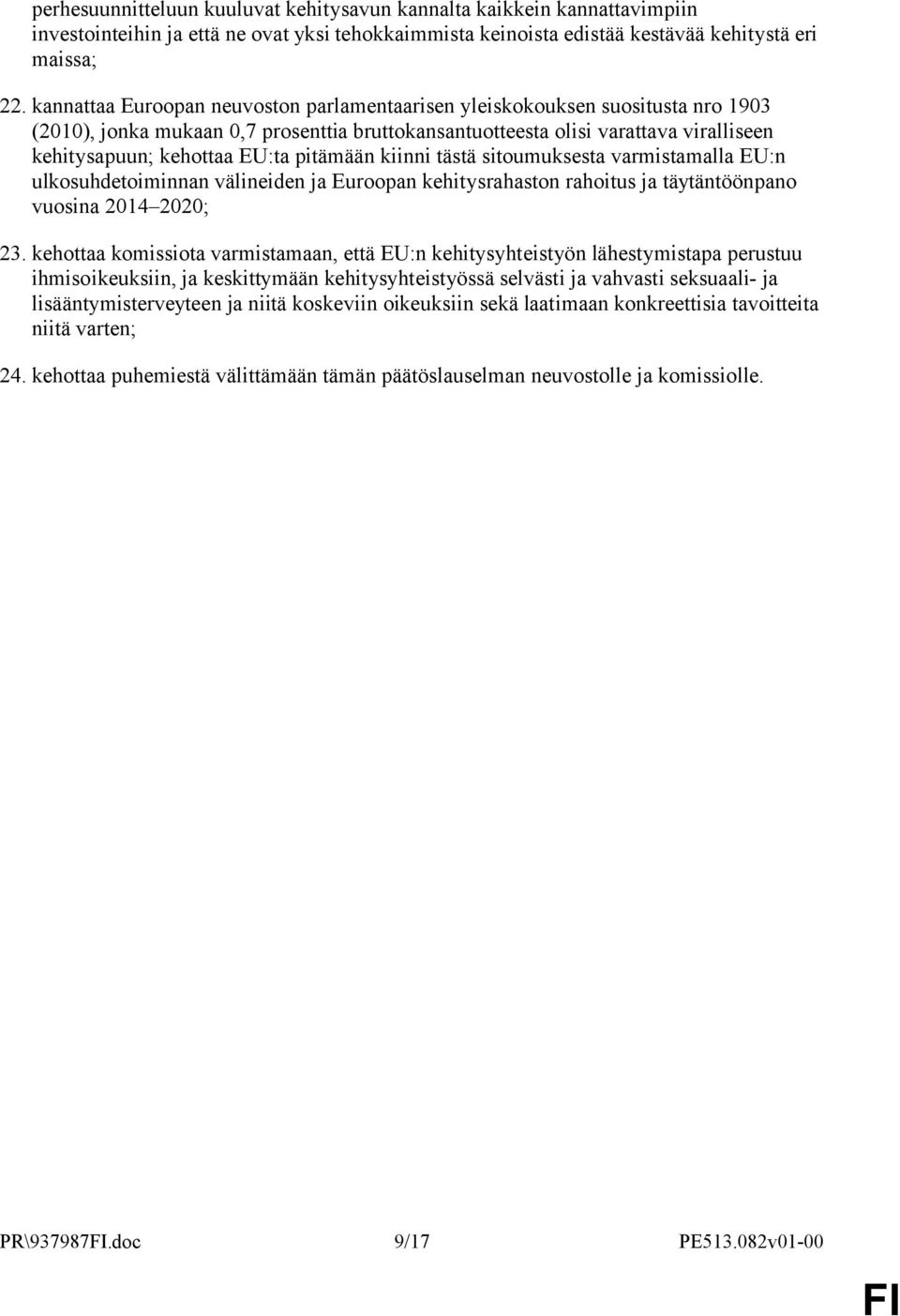 pitämään kiinni tästä sitoumuksesta varmistamalla EU:n ulkosuhdetoiminnan välineiden ja Euroopan kehitysrahaston rahoitus ja täytäntöönpano vuosina 2014 2020; 23.