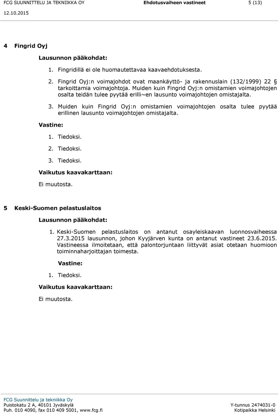 Muiden kuin Fingrid Oyj:n omistamien voimajohtojen osalta teidän tulee pyytää erilli~en lausunto voimajohtojen omistajalta. 3.