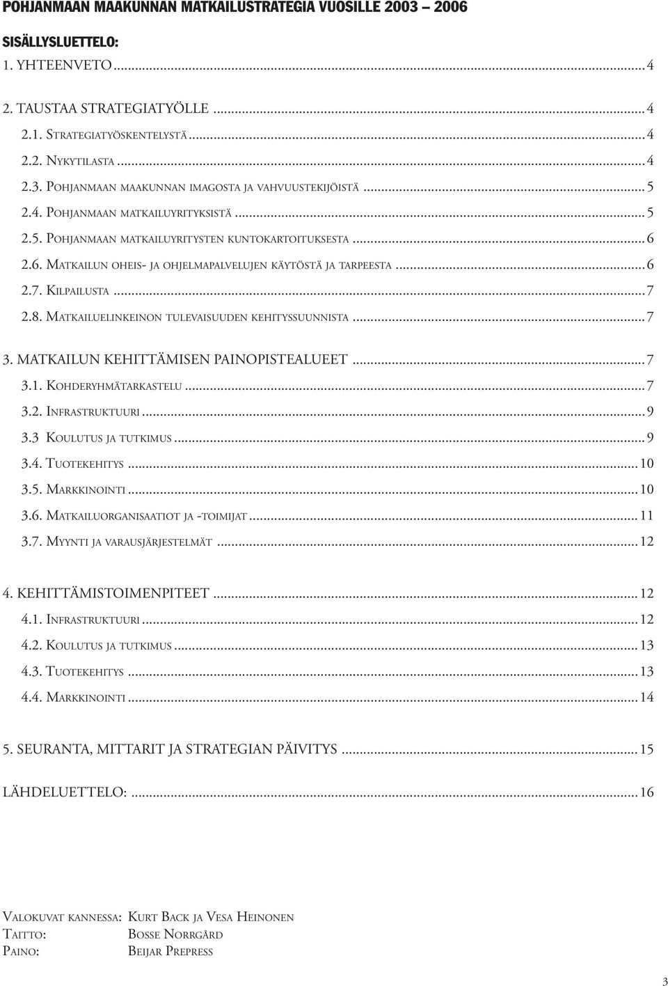 MATKAILUELINKEINON TULEVAISUUDEN KEHITYSSUUNNISTA...7 3. MATKAILUN KEHITTÄMISEN PAINOPISTEALUEET...7 3.1. KOHDERYHMÄTARKASTELU...7 3.2. INFRASTRUKTUURI...9 3.3 KOULUTUS JA TUTKIMUS...9 3.4.