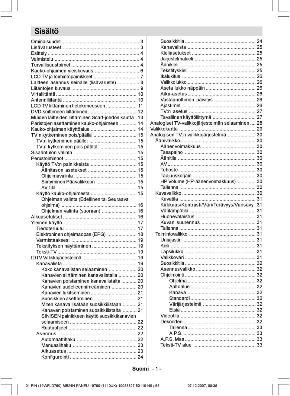 .. 12 Muiden laitteiden liittäminen Scart-johdon kautta. 13 Paristojen asettaminen kauko-ohjaimeen... 14 Kauko-ohjaimen käyttöalue... 14 TV:n kytkeminen pois/päällä... 15 TV:n kytkeminen päälle:.