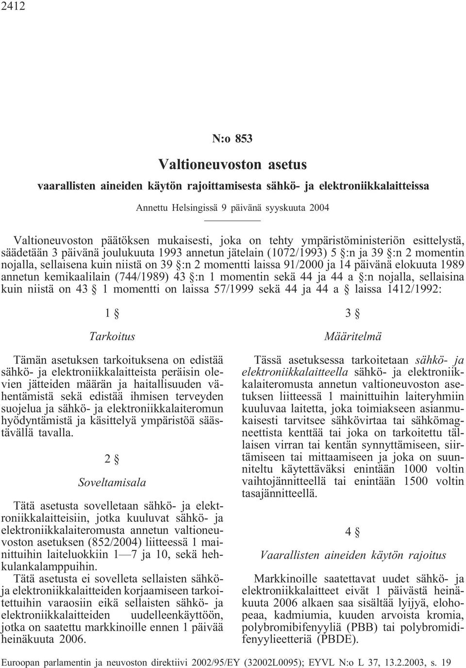 91/2000 ja 14 päivänä elokuuta 1989 annetun kemikaalilain (744/1989) 43 :n 1 momentin sekä 44 ja 44 a :n nojalla, sellaisina kuin niistä on 43 1 momentti on laissa 57/1999 sekä 44 ja 44 a laissa
