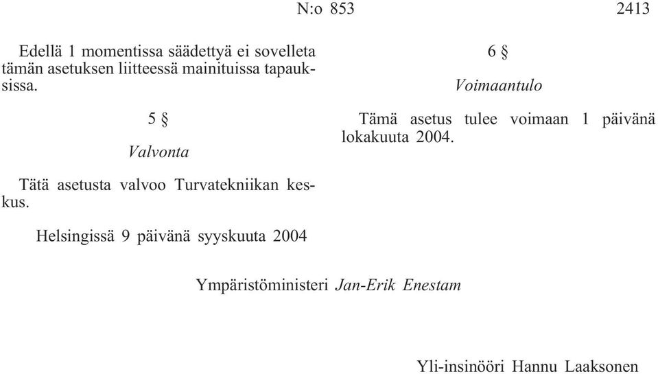 5 Valvonta 6 Voimaantulo Tämä asetus tulee voimaan 1 päivänä lokakuuta 2004.